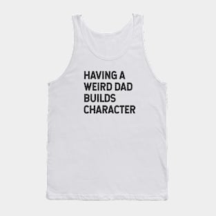 Having a weird dad builds character Tank Top